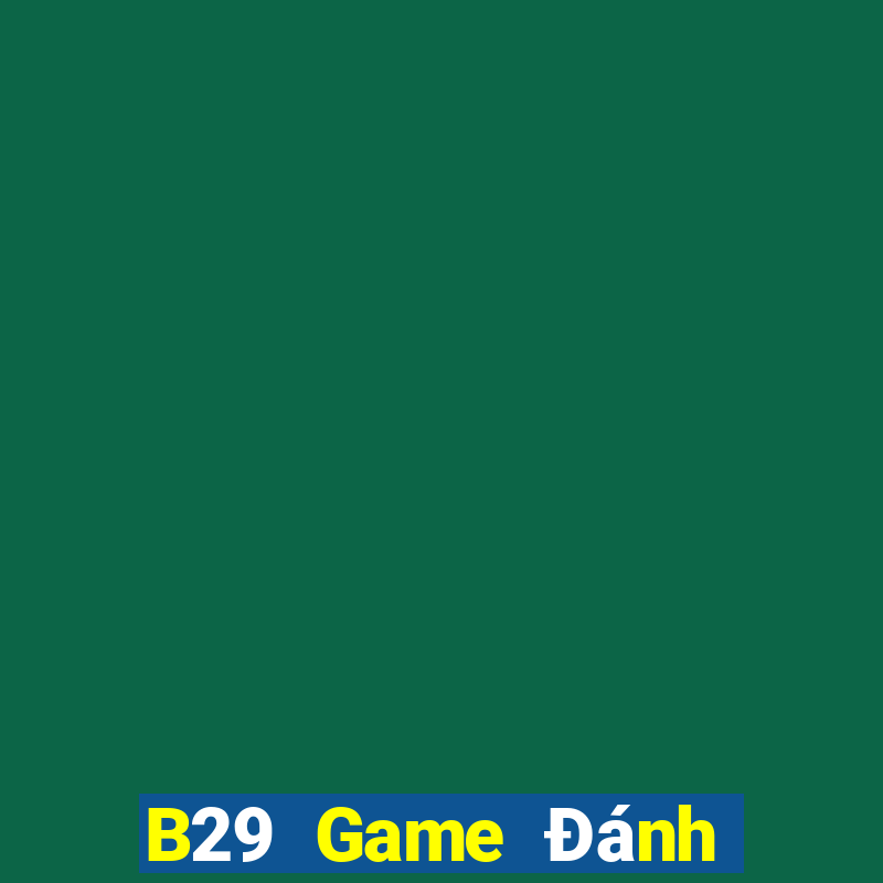 B29 Game Đánh Bài Ăn Tiền Thật Trên Điện Thoại