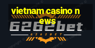 vietnam casino news