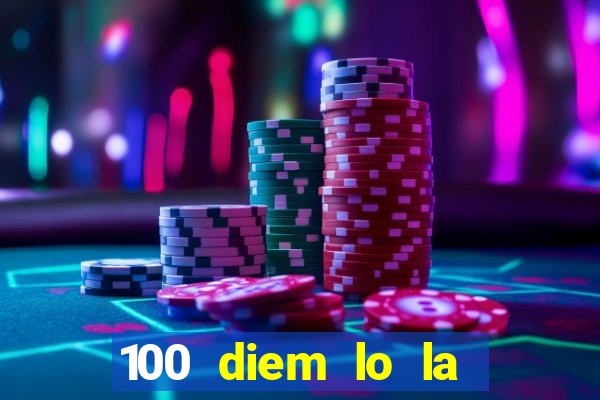 100 diem lo la bao tien