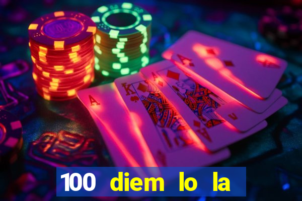 100 diem lo la bao tien