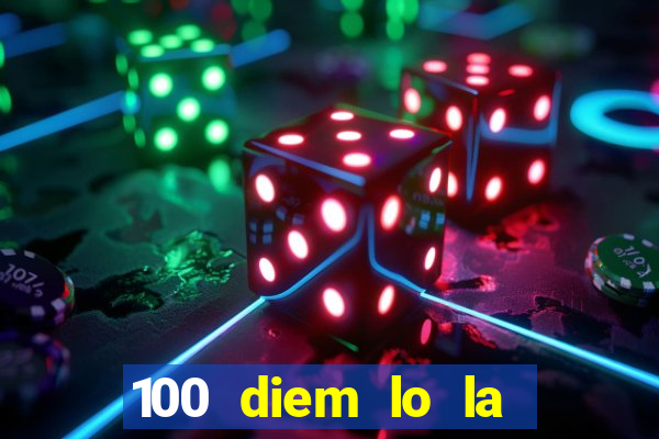 100 diem lo la bao tien