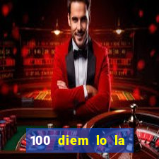 100 diem lo la bao tien