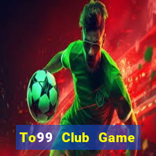 To99 Club Game Bài Tiền Thật