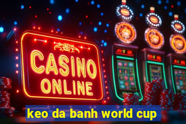 keo da banh world cup