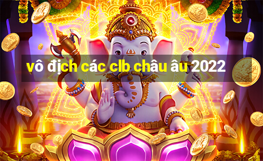 vô địch các clb châu âu 2022