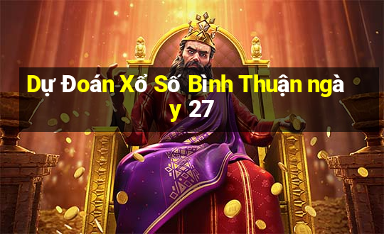 Dự Đoán Xổ Số Bình Thuận ngày 27