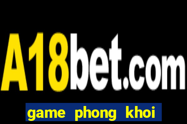 game phong khoi thuong lam