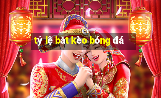 tỷ lệ bắt kèo bóng đá