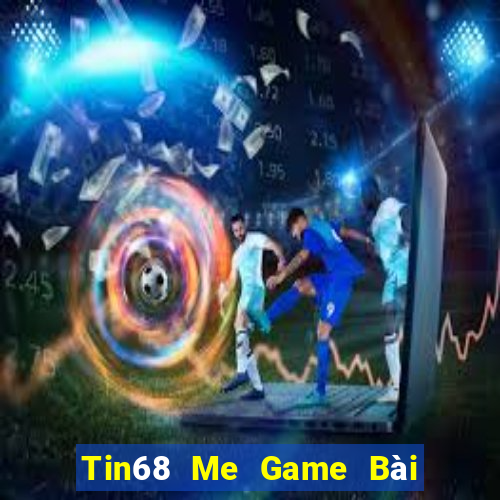 Tin68 Me Game Bài Nhất Vip