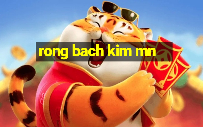 rong bach kim mn