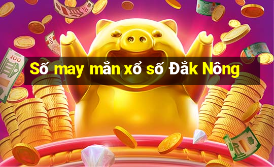 Số may mắn xổ số Đắk Nông