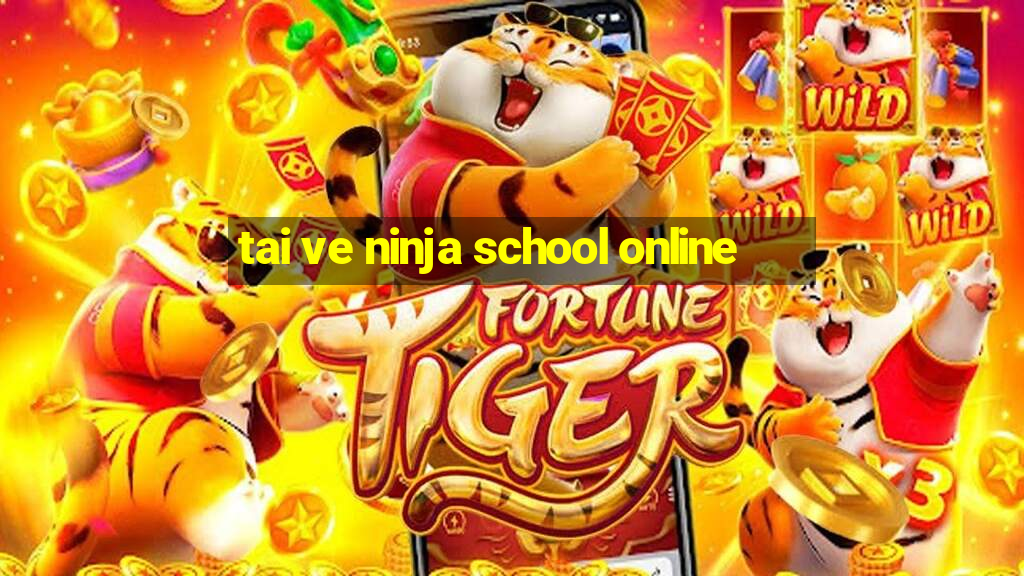 tai ve ninja school online