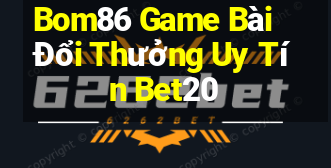 Bom86 Game Bài Đổi Thưởng Uy Tín Bet20