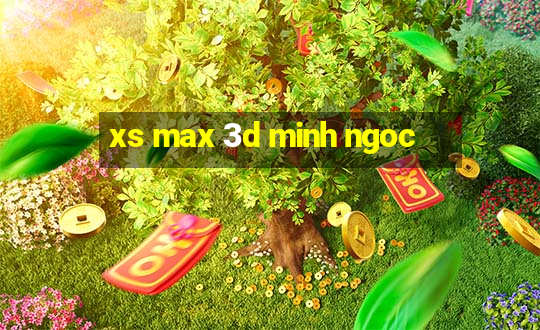 xs max 3d minh ngoc