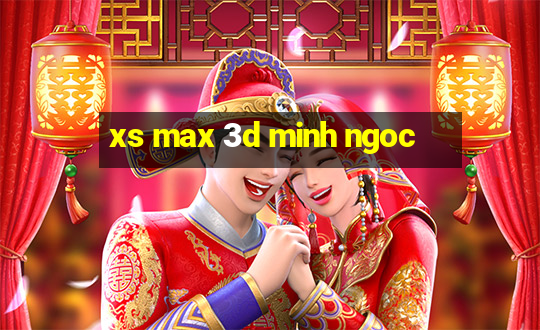 xs max 3d minh ngoc