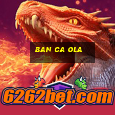 ban ca ola