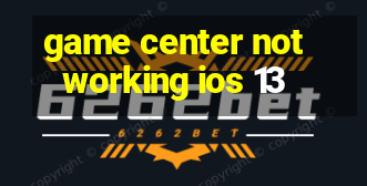 game center not working ios 13