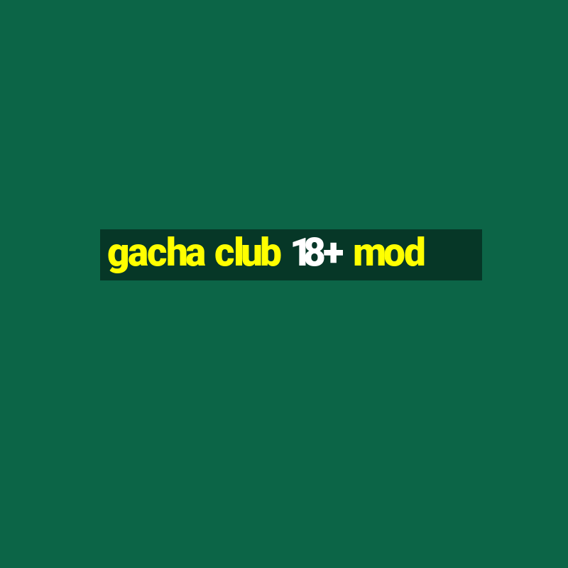 gacha club 18+ mod