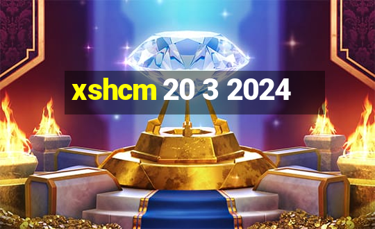 xshcm 20 3 2024