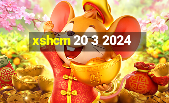 xshcm 20 3 2024