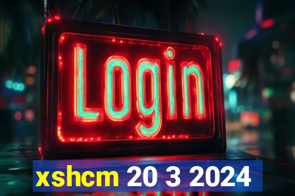 xshcm 20 3 2024