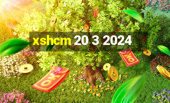 xshcm 20 3 2024