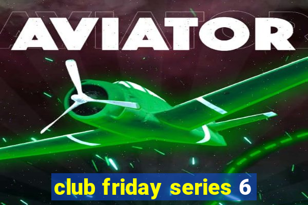 club friday series 6