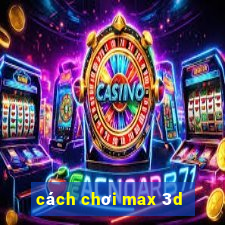 cách chơi max 3d