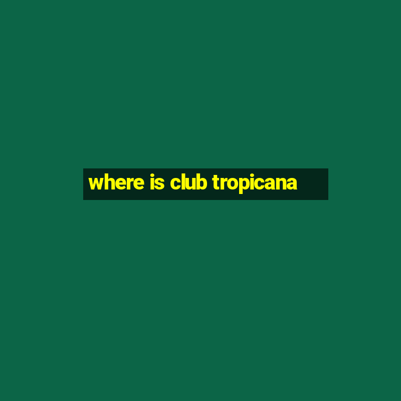 where is club tropicana