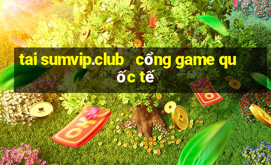 tai sumvip.club   cổng game quốc tế