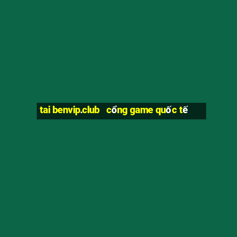 tai benvip.club   cổng game quốc tế