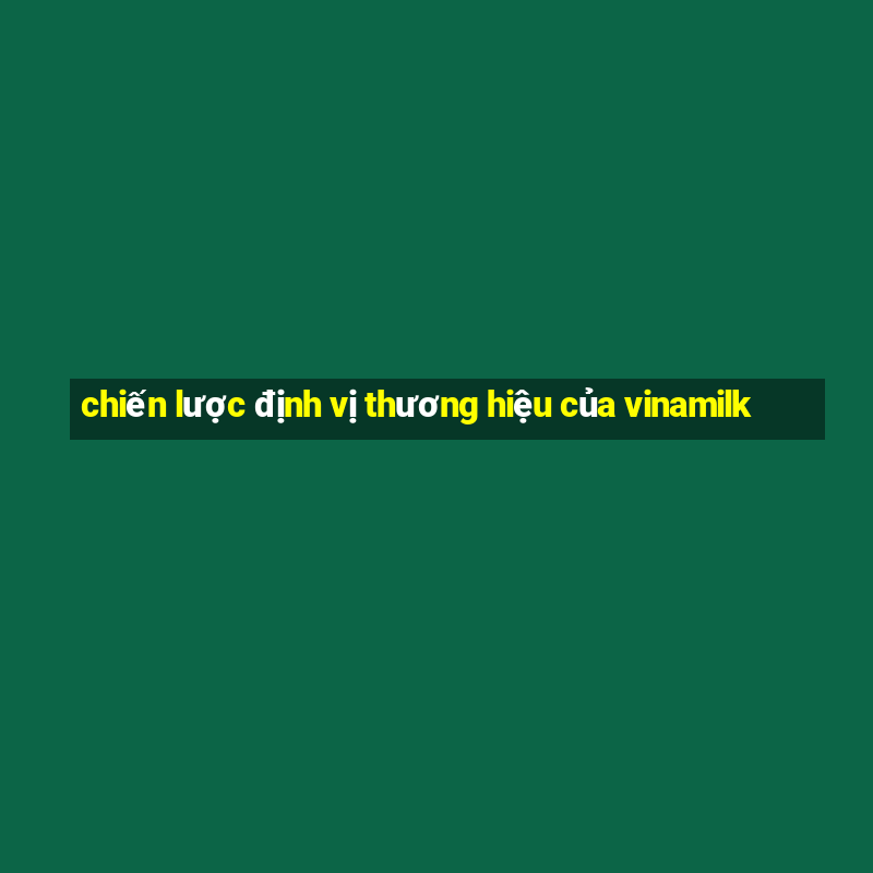 chiến lược định vị thương hiệu của vinamilk