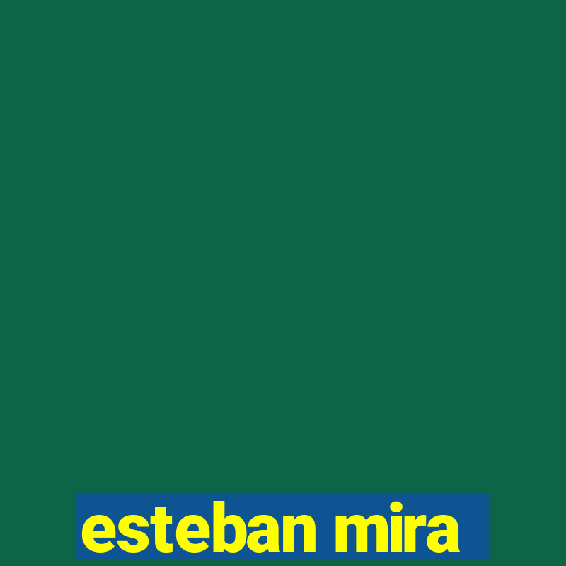 esteban mira