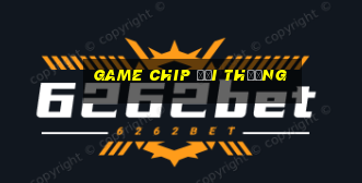 game chip đổi thưởng