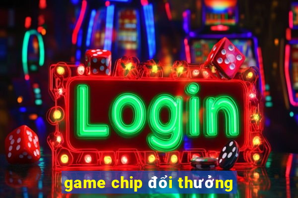 game chip đổi thưởng