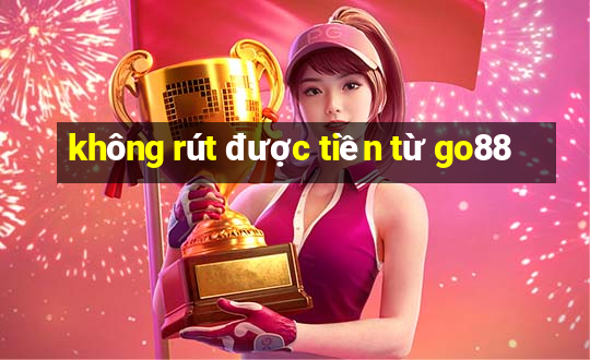 không rút được tiền từ go88