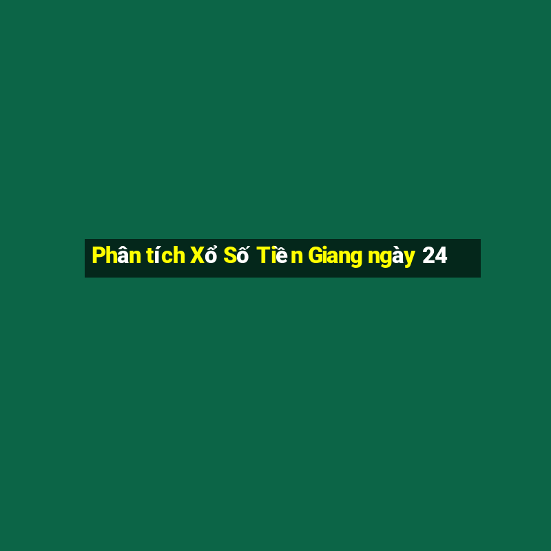 Phân tích Xổ Số Tiền Giang ngày 24