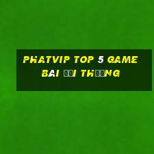 Phatvip Top 5 Game Bài Đổi Thưởng