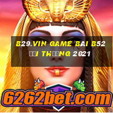 B29.Vin Game Bài B52 Đổi Thưởng 2021