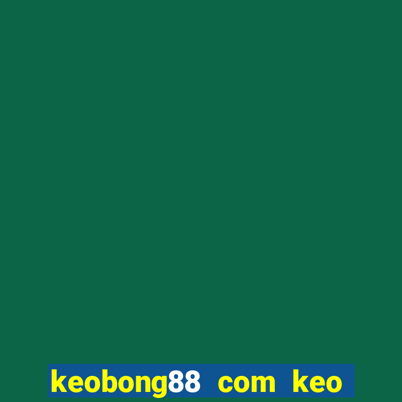 keobong88 com keo nha cai