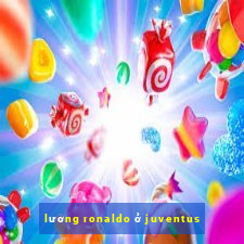 lương ronaldo ở juventus