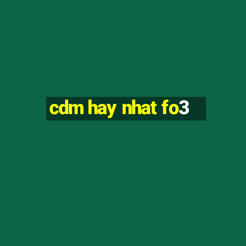 cdm hay nhat fo3