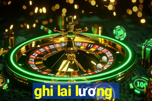 ghi lai lương