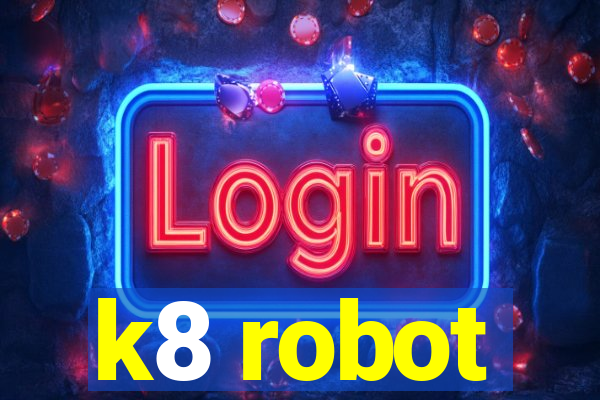 k8 robot