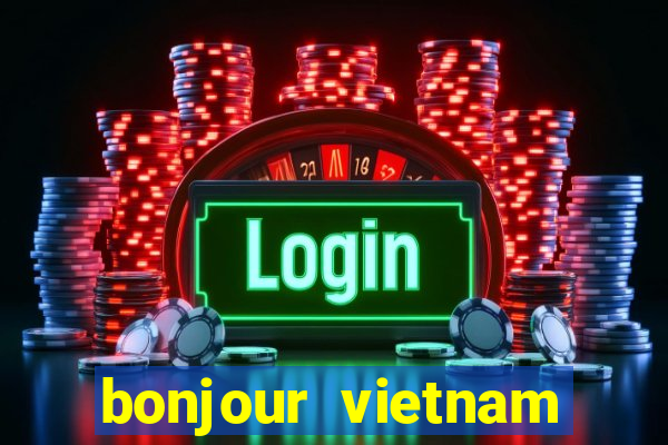 bonjour vietnam lyrics french