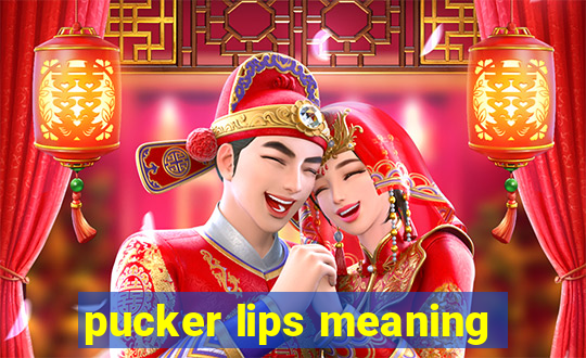 pucker lips meaning