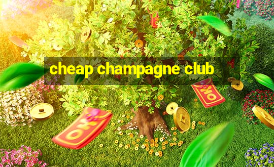 cheap champagne club