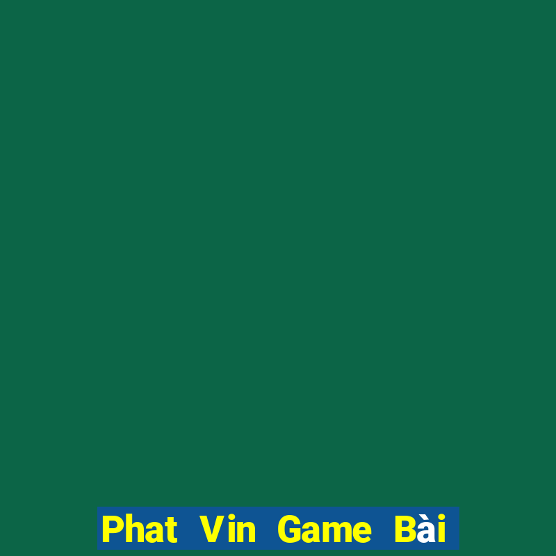 Phat Vin Game Bài Lừa Đảo