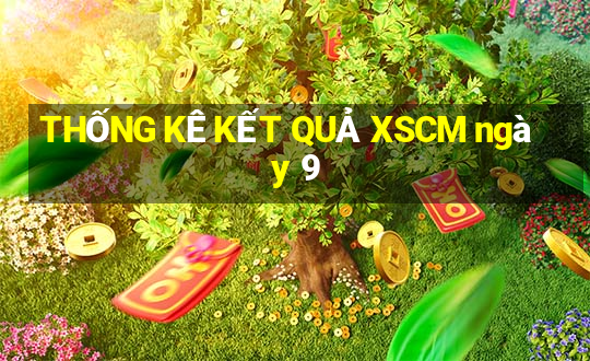 THỐNG KÊ KẾT QUẢ XSCM ngày 9