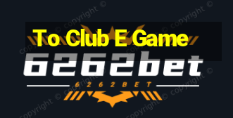 To Club E Game